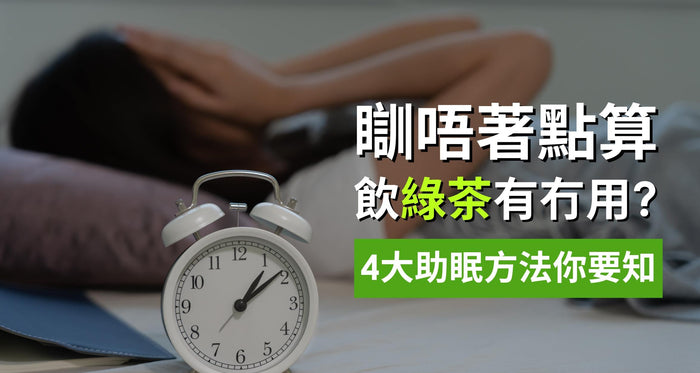 瞓唔著點算？瞓前飲綠茶有冇用？教你3大助眠方法一覺瞓天光